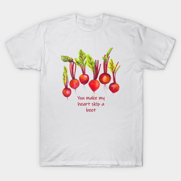 You make my heart skip a beet - funny quote beetroot T-Shirt by kittyvdheuvel